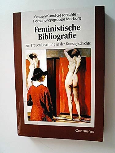 Feministische Bibliografie zur Frauenforschung in der Kunstgeschichte: Von d. FrauenKunstGeschichte-Forschungsgruppe Marburg Natural Sciences