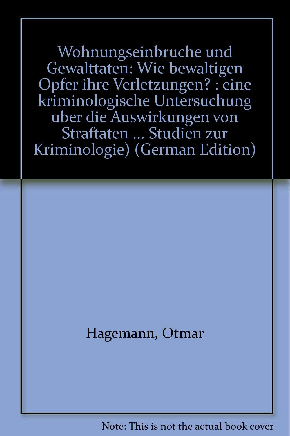 Wohnungseinbrüche und Gewalttaten: Wie bewältigen Opfer ihre Verletzungen?: Eine kriminologische Untersuchung über die Auswirkungen von Straftaten: ... über die Auswirkungen von Straftaten. Diss. Law