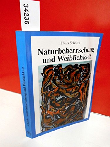 Naturbeherrschung und Weiblichkeit: Denkformen und Phantasmen der modernen Naturwissenschaften - Scheich, Elvira book