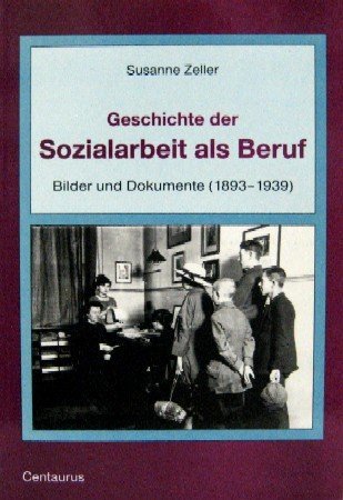 Geschichte der Sozialarbeit als Beruf: Bilder und Dokumente (1893-1939) Social Sciences