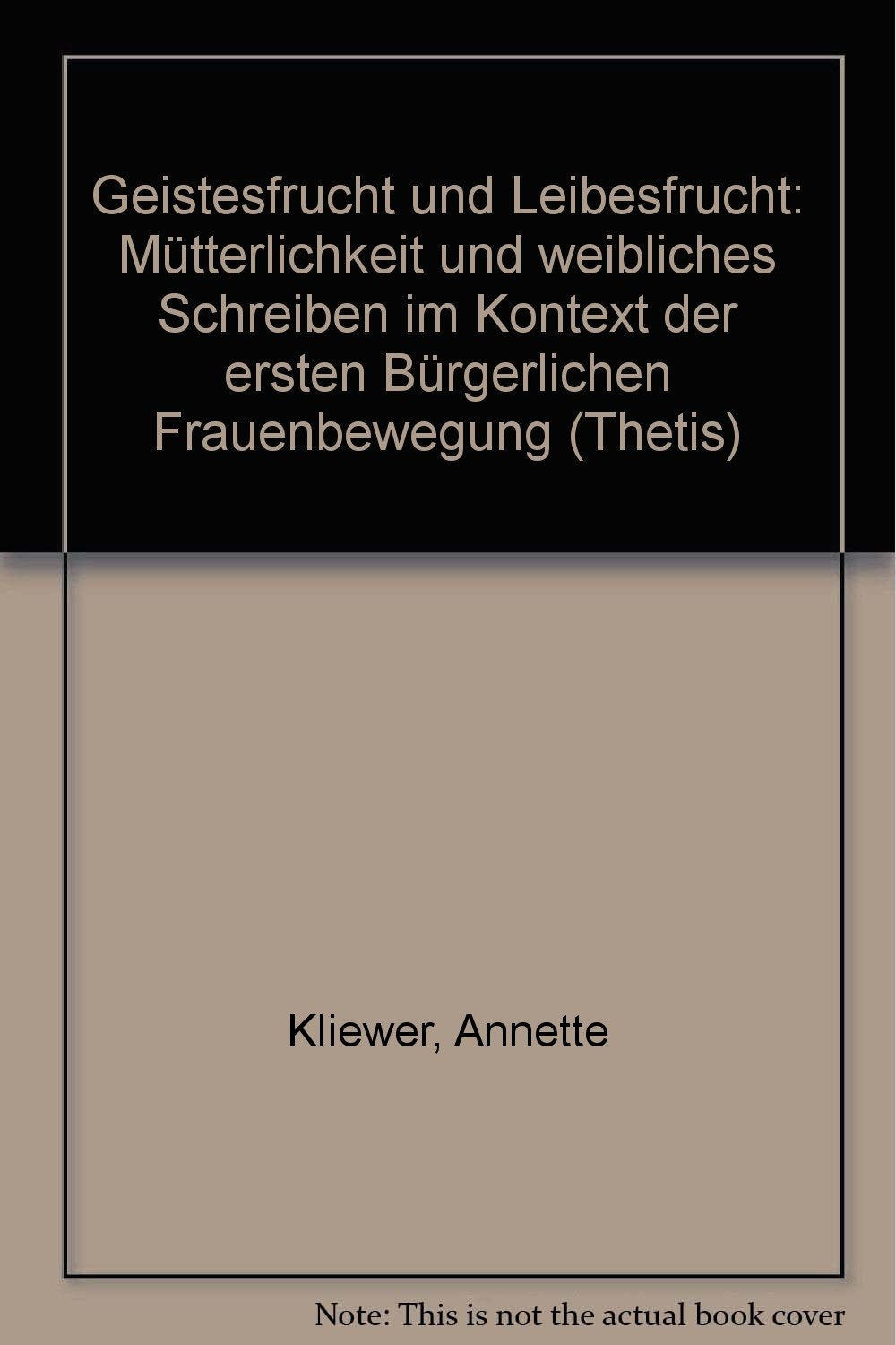 Geistesfrucht und Leibesfrucht: Mütterlichkeit und 'weibliches Schreiben' im Kontext der ersten bürgerlichen Frauenbewegung. Diss. Social Sciences