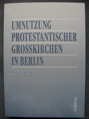 Umnutzung protestantischer Grosskirchen in Berlin: Zur Entwicklung eines "Citykirchensystems" Books