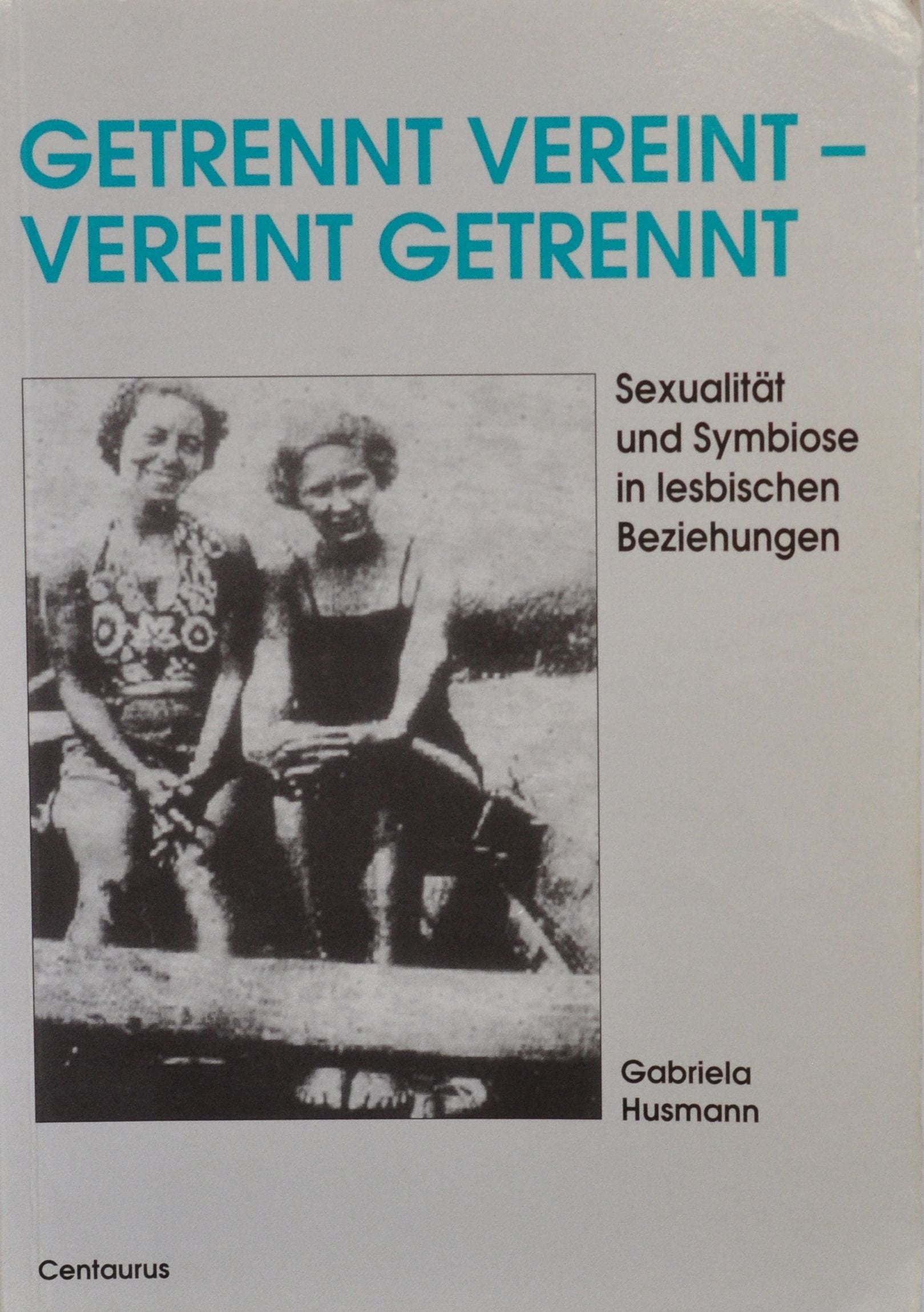 Getrennt vereint - vereint getrennt: Sexualität und Symbiose in lesbischen Beziehungen: Sexualität und Symbiose in lesbischen Beziehungen. Diss. Law