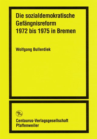 Die sozialdemokratische Gefängnisreform 1972 bis 1975 in Bremen: Voraussetzungen, Konzept, Durchführung, Hindernisse. Eine historisch-soziologische Untersuchung Law