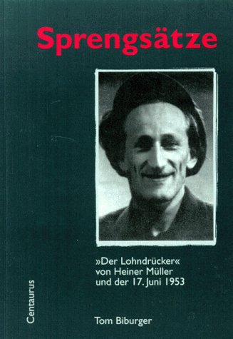 Sprengsätze: Der "Lohndrücker" von Heiner Müller und der 17. Juni 1953: Der 'Lohndrücker' von Heiner Müller und der 17. Juni 1953. Mit e. Kurzgesch. v. Heiner Müller u. e. Nachw. v. Dietmar Kamper Film, Art & Culture