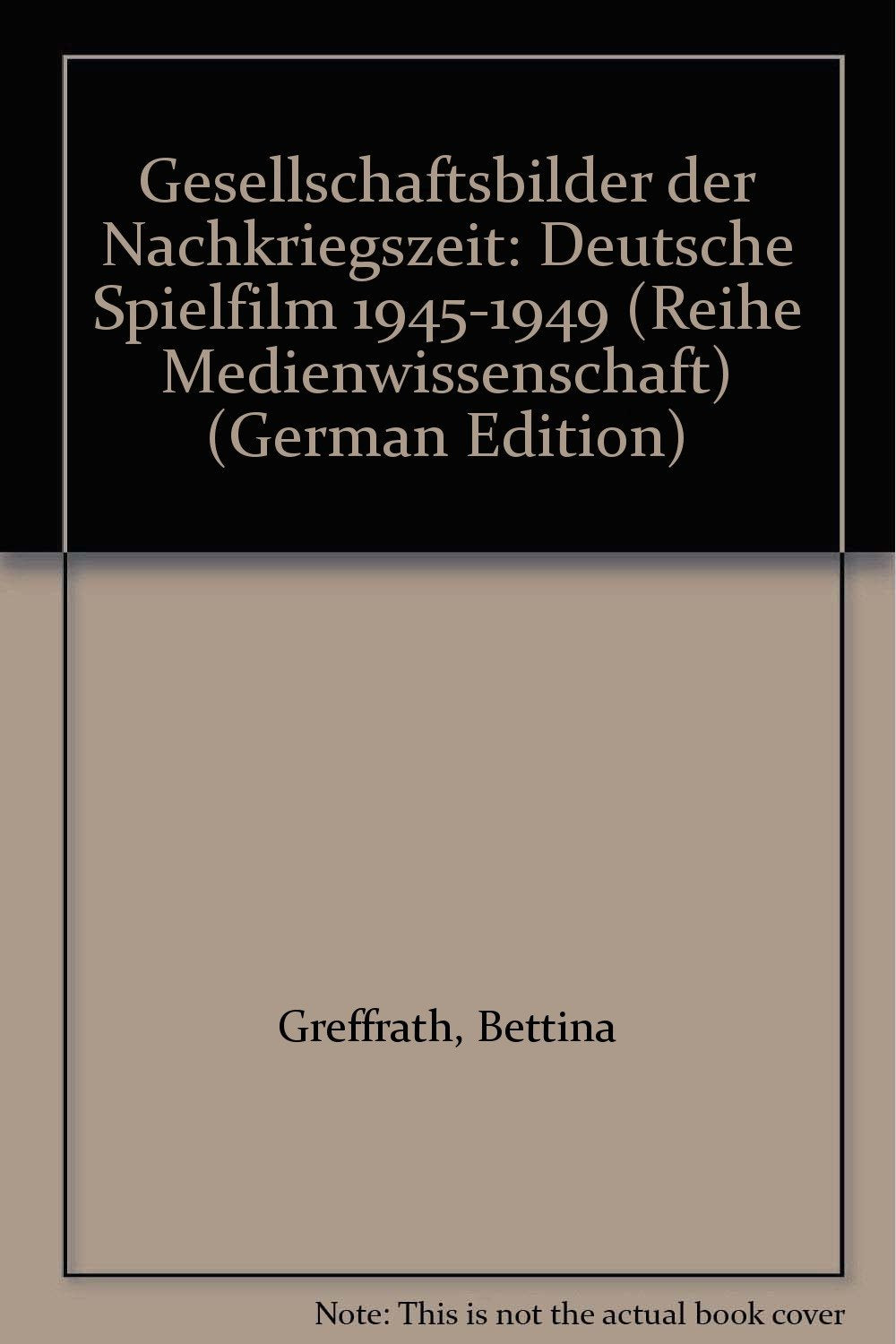 Gesellschaftsbilder der zweiten Nachkriegszeit: Deutsche Spielfilme 1945-1949: Deutsche Spielfilme 1945-1949. Diss. 1993 Film, Art & Culture