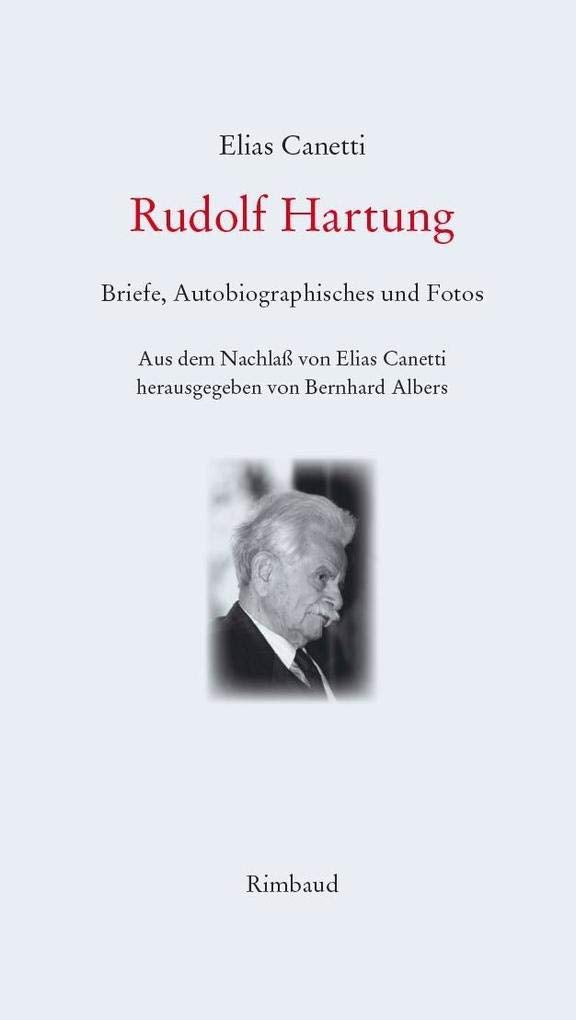 Rudolf Hartung: Briefe, Autobiographisches und Fotos Aus dem Nachlaß von Elias Canetti Essays & Short Stories