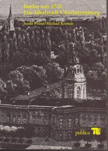 Berlin um 1700. Die Idealstadt Charlottenburg. Die Bedeutung Charlottenburgs für die Entstehung von Groß-Berlin Books
