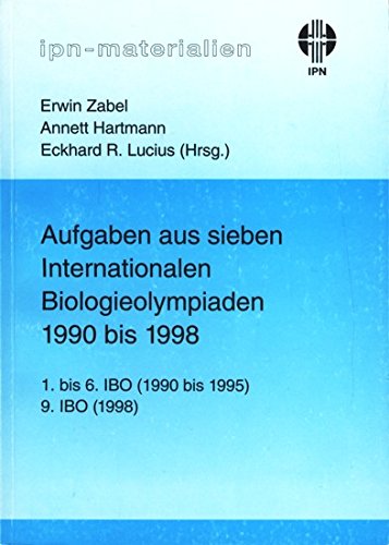 Aufgaben aus sieben Internationalen Biologieolympiaden 1990 bis 1998: 1. bis 6. IBO (1990 bis 1995), 9. IBO (1998) (IPN-Materialien) Learning & Reference