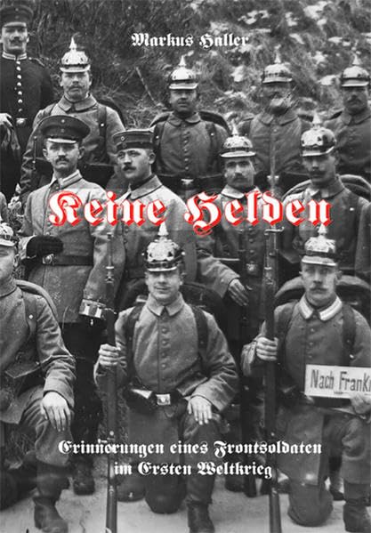 Keine Helden: Erinnerungen eines Frontsoldaten im Ersten Weltkrieg book