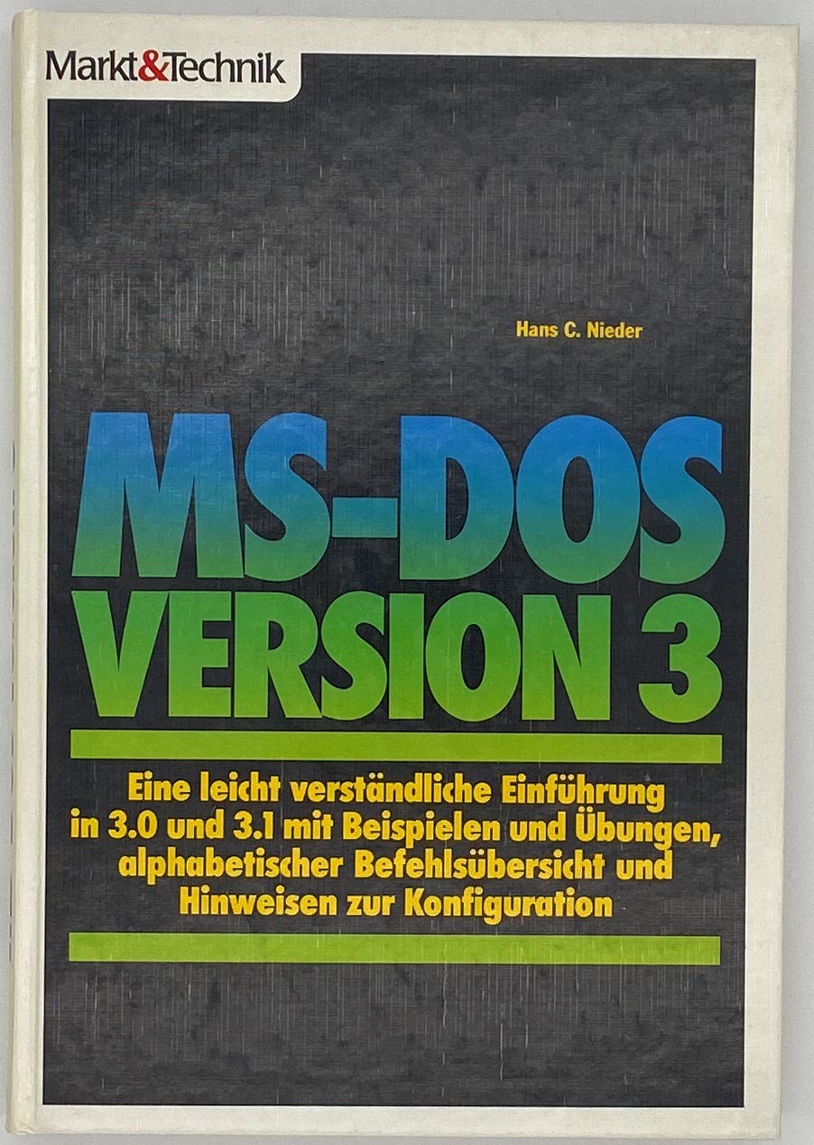 MS-DOS Version 3: Eine leicht verständliche Einführung in 3.0 und 3.1 mit Beispielen und Übungen, alphabetischer Befehlsübersicht und Hinweisen zur Konfiguration Books