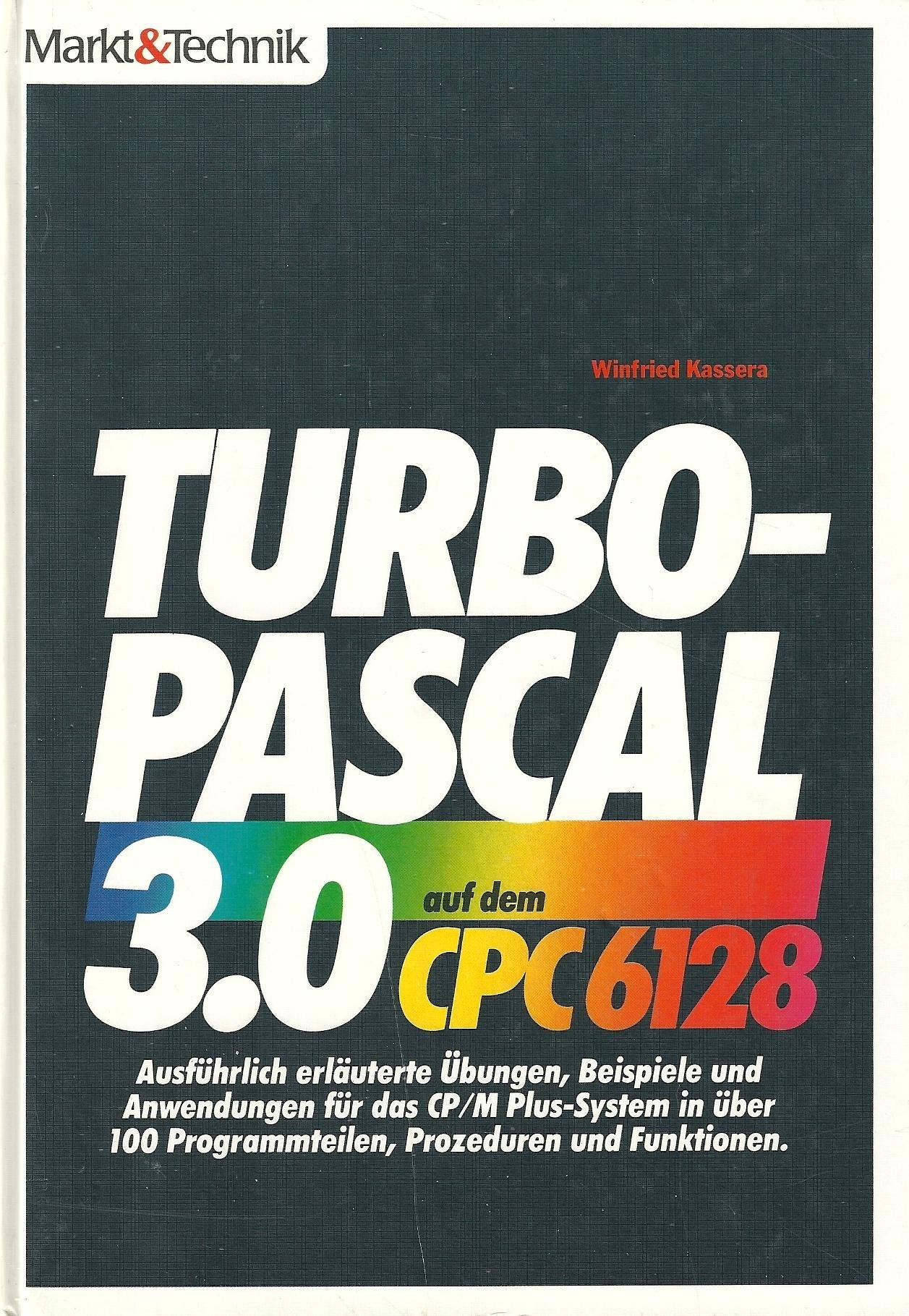 TURBO-PASCAL 3.0 auf dem CPC 6128: Ausführlich erläuterte Übungen, Beispiele und Anwendungen für das CP/M Plus-System in über 100 Programmteilen, Prozeduren und Funktionen Books
