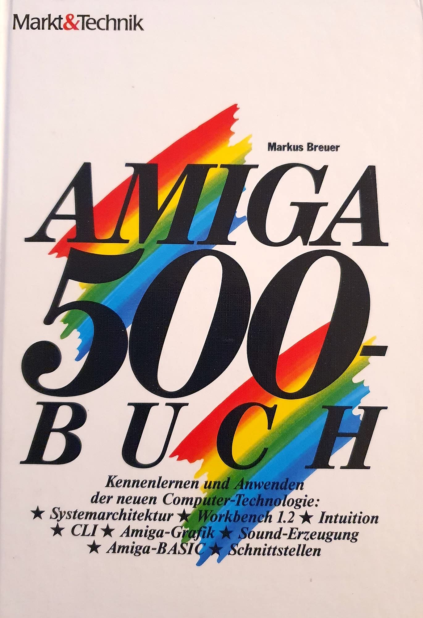 AMIGA 500-Buch: Kennenlernen und Anwenden der neuen Computer-Technologie: Systemarchitektur, Workbench 1.2, Intuition, CLI Amiga-Grafik, Sound-Erzeugung, Amiga-BASIC, Schnittstellen Books