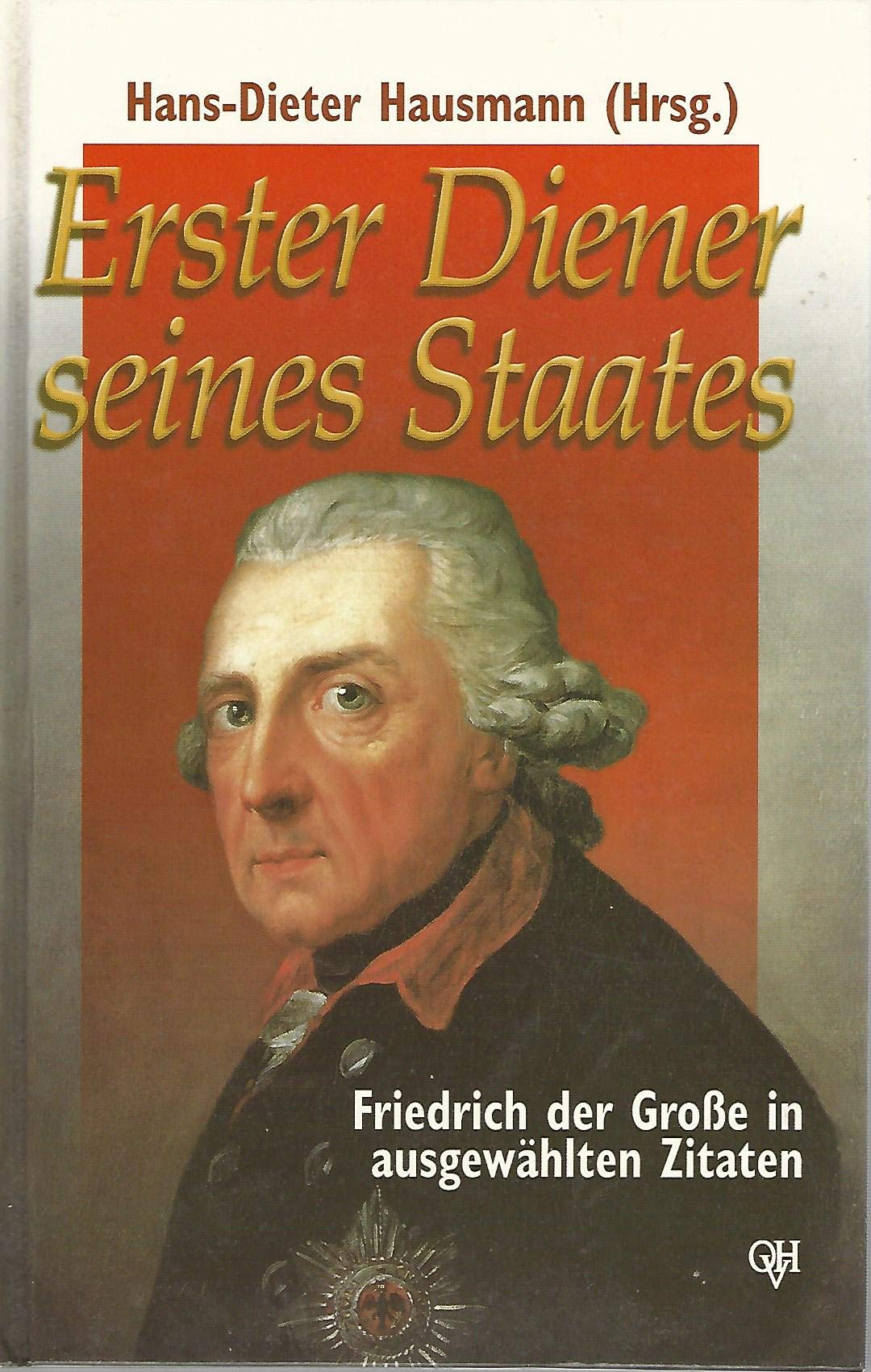 Erster Diener seines Staates: Friedrich der Große in ausgewählten Zitaten Memories