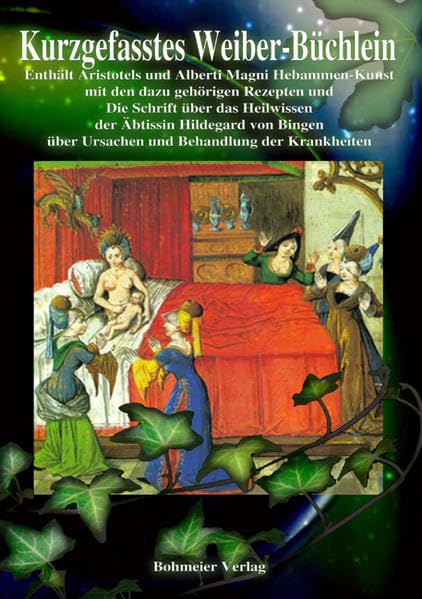 Kurzgefasstes Weiber-Büchlein: Enthält Aristotels und Alberti Magni Hebammen-Kunst, mit den dazu gehörigen Rezepten und Die Schrift über das ... über Ursachen und Behandlung der Krankheiten Medicine