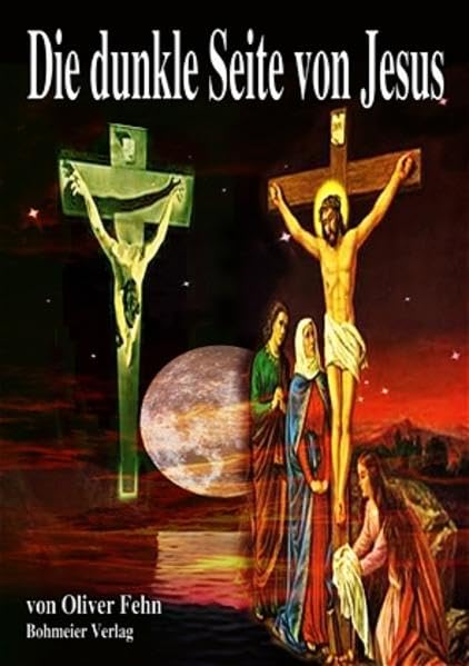 Die dunkle Seite von Jesus: Ein blasphemischer Spaziergang durch die Welt des Neuen Testaments Religion & Esotericism