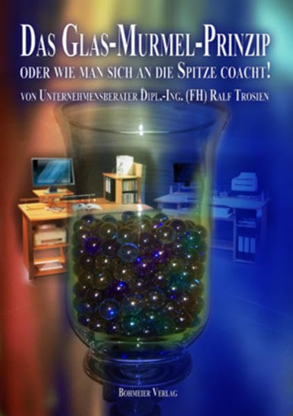 Das Glas-Murmel-Prinzip - oder wie man sich an die Spitze coacht! Business, Finance & Career