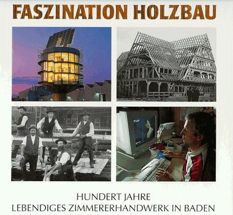 Faszination Holzbau. Hundert Jahre lebendiges Zimmererhandwerk in Baden Books