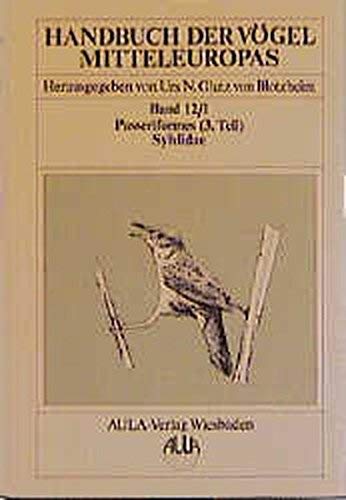 Handbuch der Vögel Mitteleuropas, 14 Bde. in Tl.-Bdn., Reg.-Bd. u. Kompendium, Bd.12/1, Passeriformes: Passeriformes. 3. Teil - Sylviidae / Zweigsänger, Leiden, Sänger, Schweirle, Spötter Natural Sciences