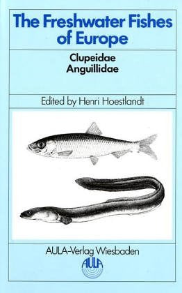 The Freshwater Fishes of Europe / The Freshwater Fishes of Europe: Clupeidae, Anguillidae Natural Sciences