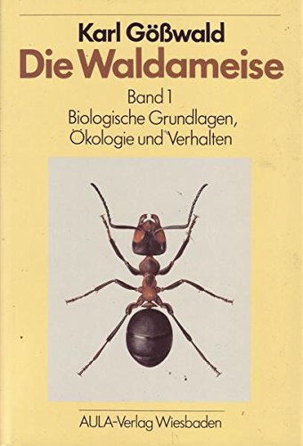 Die Waldameise. Biologie, Ökologie und forstliche Nutzung: Die Waldameise, in 2 Bdn., Bd.1, Biologische Grundlagen, Ökologie und Verhalten Natural Sciences