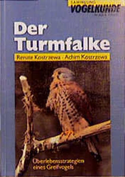 Der Turmfalke: Lebensstrategien eines Greifvogels (Sammlung Vogelkunde im AULA-Verlag) Natural Sciences
