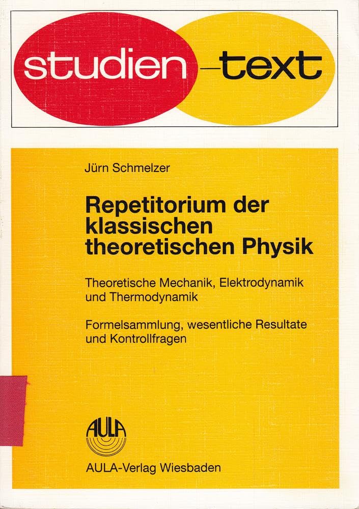 Repetitiorium der klassischen theoretischen Physik. Theoretische Mechanik, Elektrodynamik und Thermodynamik: Formelsammlung, wesentliche Resultate und Kontrollfragen (Studientexte Physik) Business & Technology
