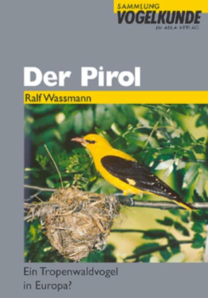 Der Pirol: Ein Tropenwaldvogel in Europa? (Sammlung Vogelkunde im AULA-Verlag) Natural Sciences