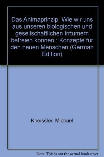 Das Anima-Prinzip. Wie wir uns aus unseren biologischen und gesellschaftlichen Irrtümern befreien können. Konzepte für den neuen Menschen Social Sciences