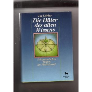 Die Hüter des alten Wissens. Schamanisches Heilen im Medizinrad Religion & Esotericism