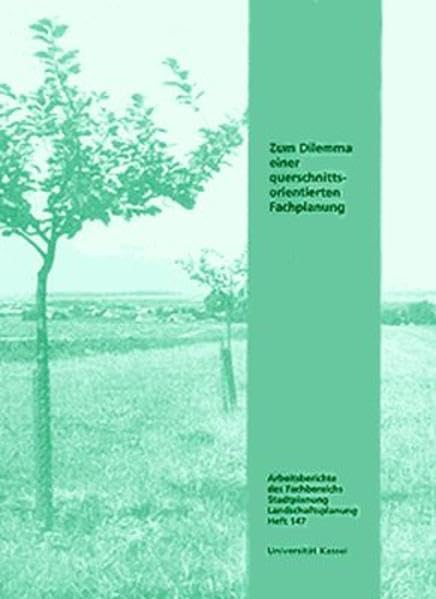 Zum Dilemma einer querschnittsorientierten Fachplanung: Anforderungen der Naturschutzverwaltung und der Gemeinden an den Landschaftsplan (Arbeitsberichte Architektur, Stadtplanung, Landschaftsplanung) Business & Technology
