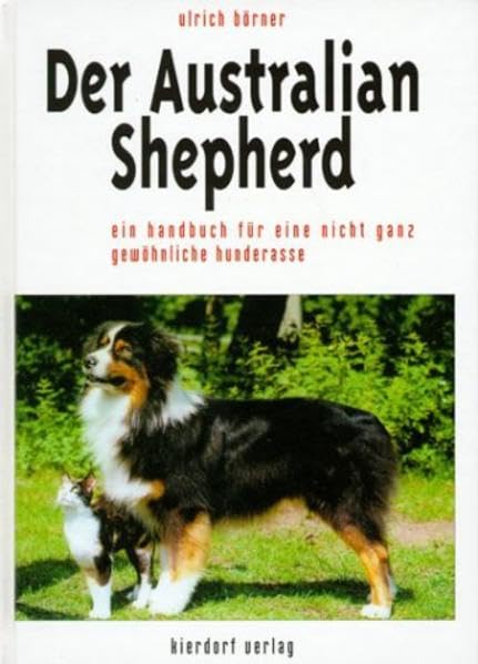 Der Australian Shepherd: Ein Handbuch für eine nicht ganz gewöhnliche Hunderasse Pets