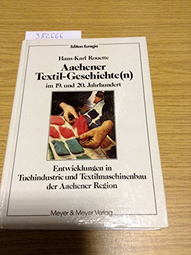 Edition Euregio: Aachener Textil-Geschichte(n) im 19. und 20. Jahrhundert. Entwicklungen in Tuchindustrie und Textilmaschinenbau der Aachener Region Politics & History