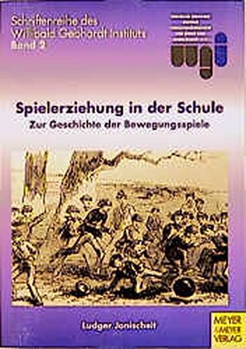 Spielerziehung in der Schule: Zur Geschichte der Bewegungsspiele (Schriftenreihe des Willibald Gebhardt Instituts) General education