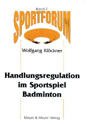 Sportforum, Bd.2, Handlungsregulation im Sportspiel Badminton: Die handlungstheoretische Strukturierung von Lernprozessen im Badminton Leisure & Fun