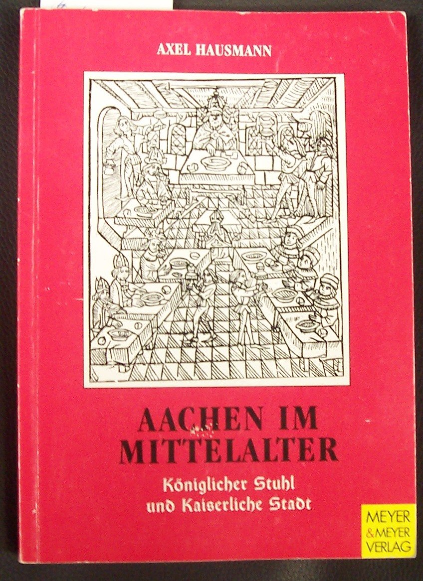 Aachen im Mittelalter. Königlicher Stuhl und kaiserliche Stadt German history