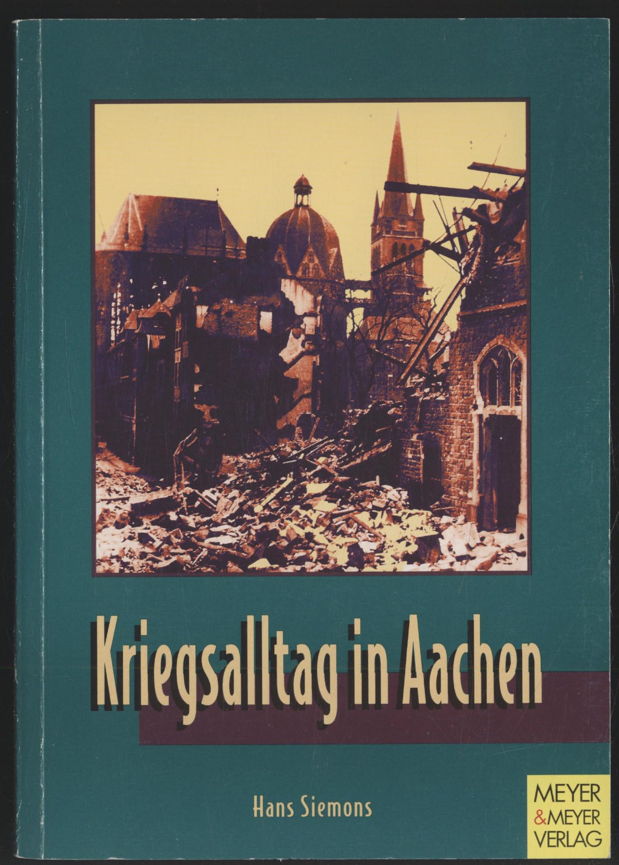 Kriegsalltag in Aachen: Not, Tod und Überleben in der alten Kaiserstadt zwischen 1939 und 1944 Politics & History