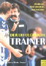 Der erfolgreiche Trainer: Führung - Motivation - Psychologie Self-help