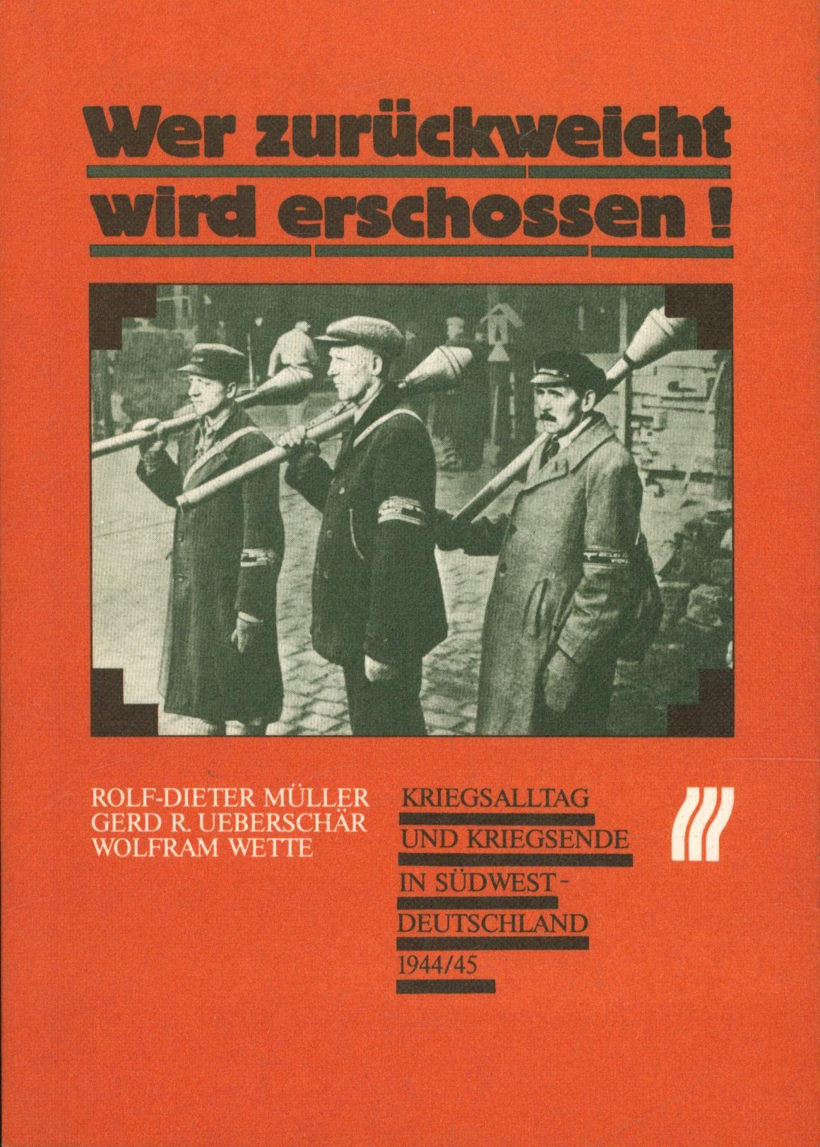 Wer zurückweicht wird erschossen. Kriegsalltag und Kriegsende in Südwestdeutschland 1944/45 Politics & History