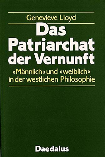 Das Patriarchat der Vernunft: "Männlich" und "weiblich" in der westlichen Philosophie Philosophy