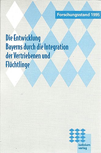 Die Entwicklung Bayerns durch die Integration der Vertriebenen und Flüchtlinge - Forschungsstand 1995: Sonderpublikation des Bayerischen ... 1995 "50 Jahre Eingliederung in Bayern" Social Sciences