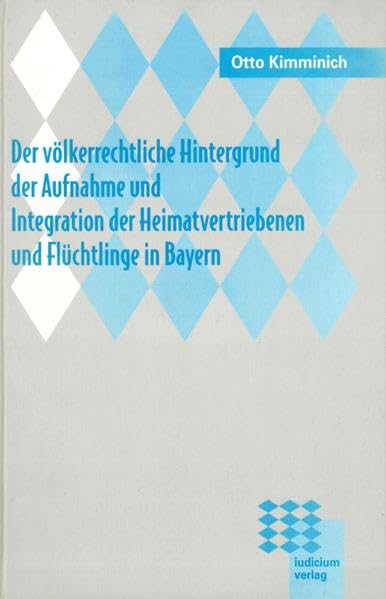 Der völkerrechtliche Hintergrund der Aufnahme und Integration der Heimatvertriebenen und Flüchtlinge in Bayern (Die Entwicklung Bayerns durch die Integration der Vertriebenen und Flüchtlinge) Law