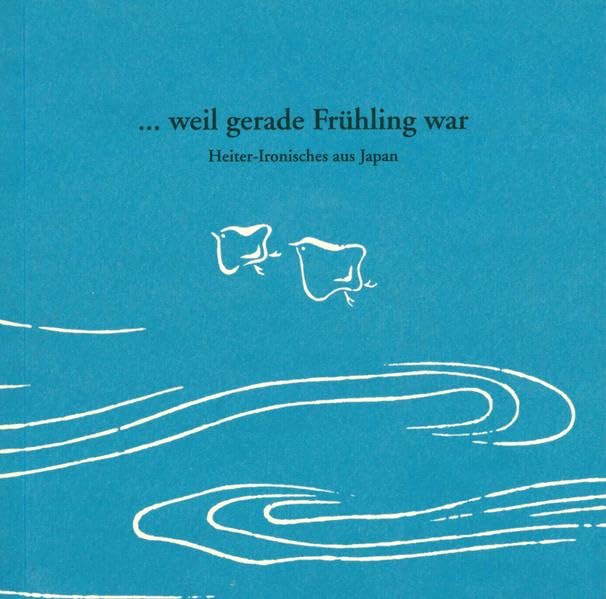 ... weil gerade Frühling war: Heiter-Ironisches aus Japan Contemporary literature