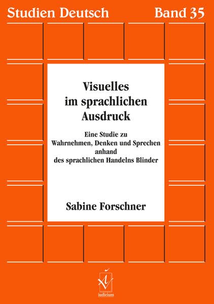 Visuelles im sprachlichen Ausdruck: Eine Studie zu Wahrnehmen, Denken und Sprechen anhand des sprachlichen Handelns Blinder: Eine Studie zu ... Handelns Blinder. Diss. (Studien Deutsch) Contemporary literature