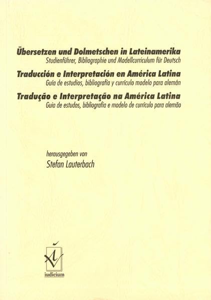 Übersetzen und Dolmetschen in Lateinamerika /Traducción e Interpretación en América Latina /Tradução e Interpretação na América Latina: Studienführer, ... Bibiographie und Modellcurriculum für Deutsch Books