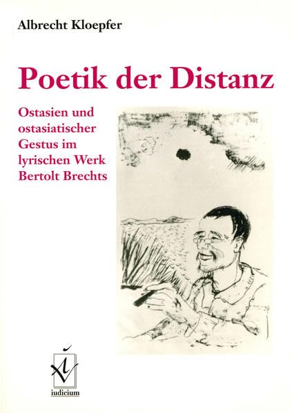 Poetik der Distanz: Ostasien und ostasiatischer Gestus im lyrischen Werk Bertolt Brechts: Ostasien und ostasiatischer Gestus im lyrischen Werk Bertolt Brechts. Diss. Poetry