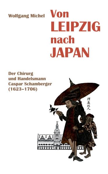 Von Leipzig nach Japan: Der Chirurg und Handelsmann Caspar Schamberger (1623-1706) book