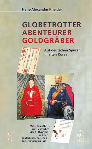 Globetrotter Abenteurer Goldgräber: Auf deutschen Spuren im alten Korea. Mit einem Abriss zur Geschichte der Yi-Dynastie und der deutsch-koreanischen ... für Natur- und Völkerkunde Ostasiens Politics & History