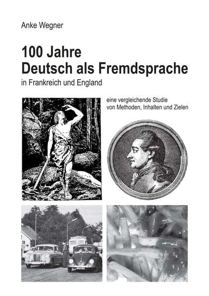 100 Jahre Deutsch als Fremdsprache in Frankreich und England. Eine vergleichende Studie von Methoden, Inhalten und Zielen Education & Training
