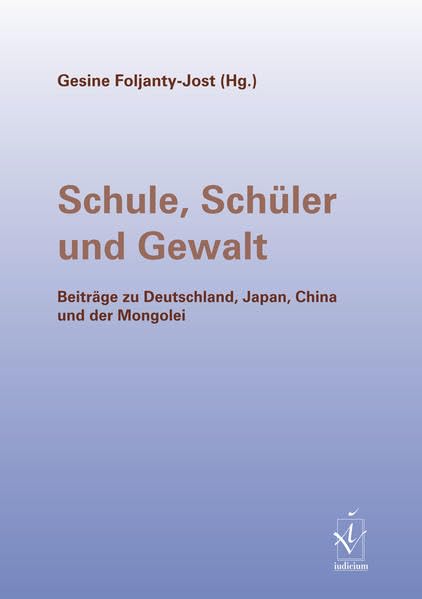 Schule, Schüler und Gewalt: Beiträge zu Deutschland, Japan, China und der Mongolei Law